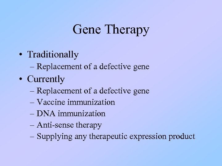 Gene Therapy • Traditionally – Replacement of a defective gene • Currently – Replacement