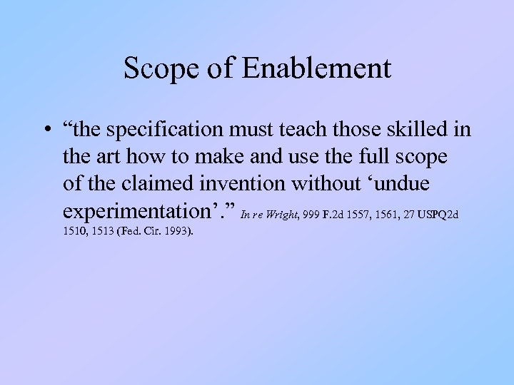 Scope of Enablement • “the specification must teach those skilled in the art how