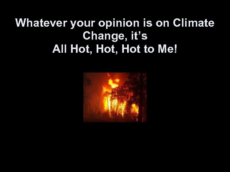 Whatever your opinion is on Climate Change, it’s All Hot, Hot to Me! 