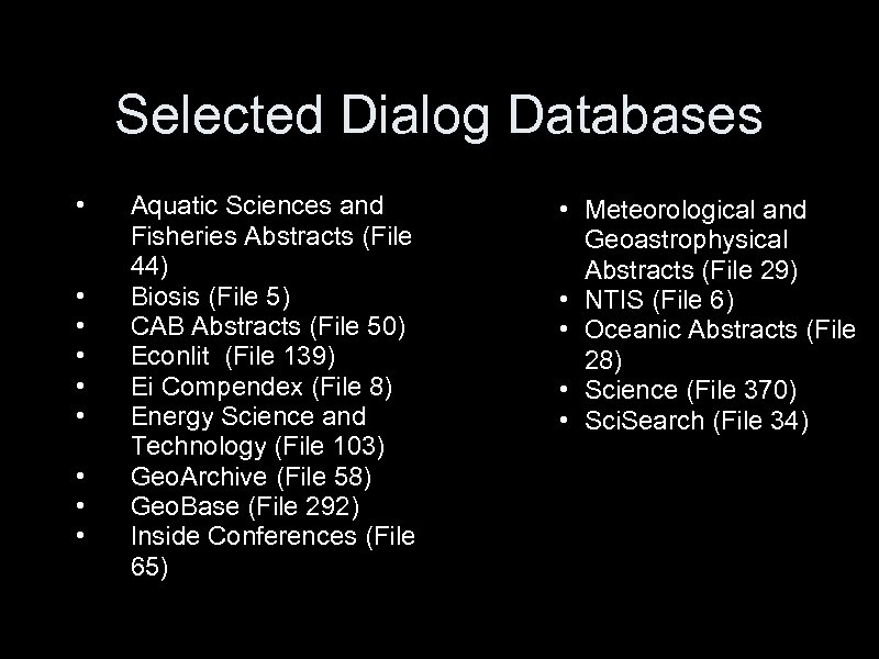 Selected Dialog Databases • • • Aquatic Sciences and Fisheries Abstracts (File 44) Biosis