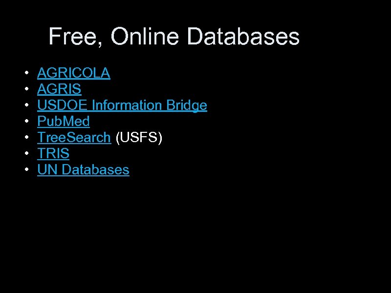 Free, Online Databases • • AGRICOLA AGRIS USDOE Information Bridge Pub. Med Tree. Search