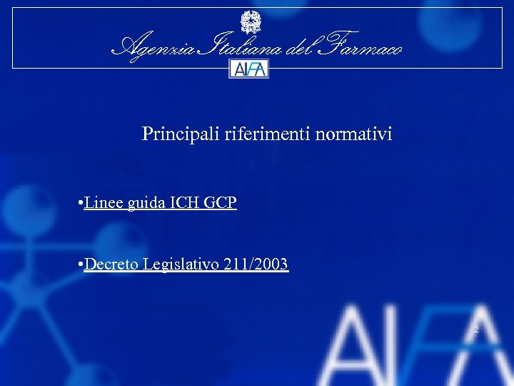 Agenzia Italiana del Farmaco Principali riferimenti normativi • Linee guida ICH GCP • Decreto