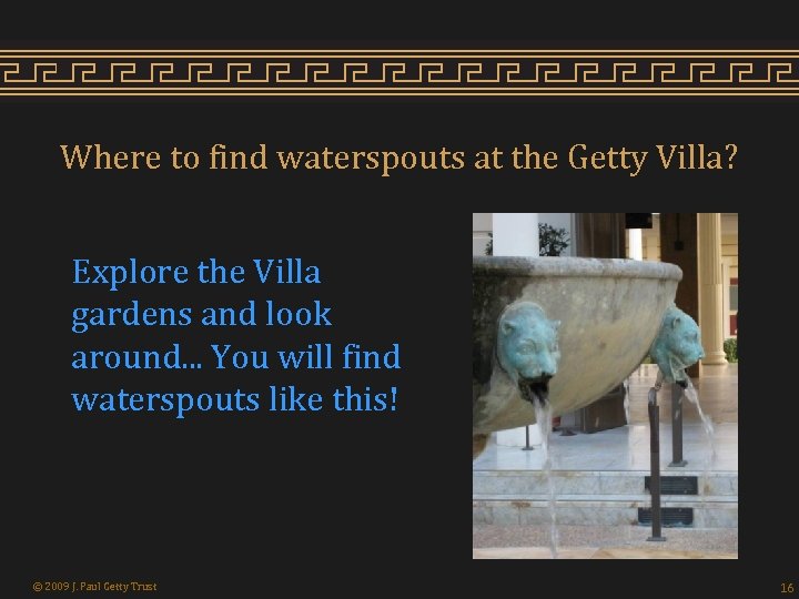 Where to find waterspouts at the Getty Villa? Explore the Villa gardens and look