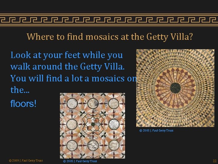 Where to find mosaics at the Getty Villa? Look at your feet while you