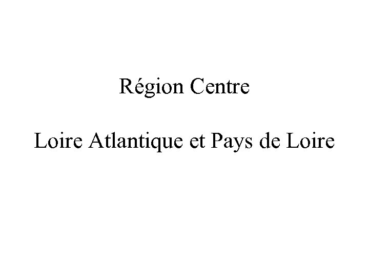 Région Centre Loire Atlantique et Pays de Loire 