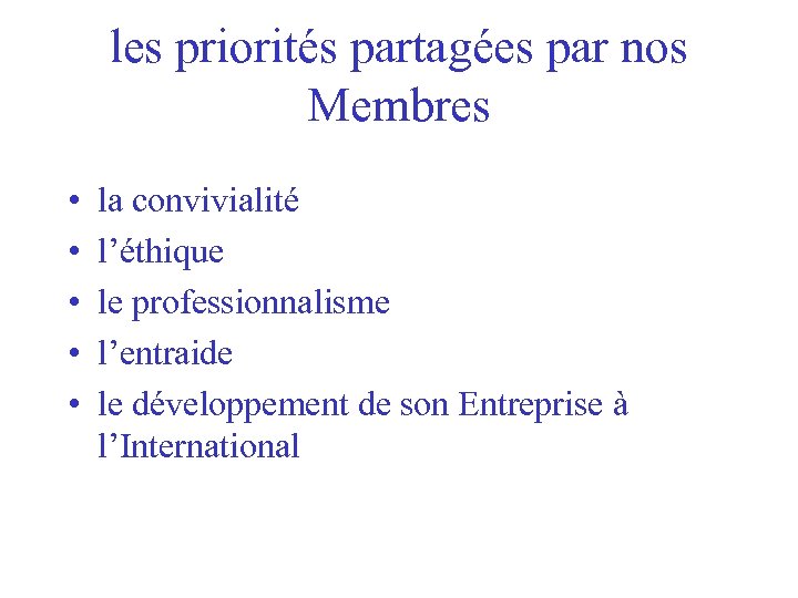 les priorités partagées par nos Membres • • • la convivialité l’éthique le professionnalisme