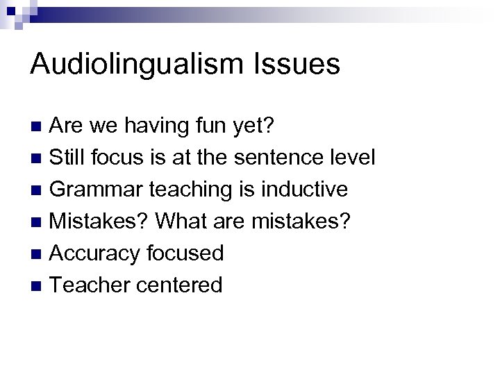 Audiolingualism Issues Are we having fun yet? n Still focus is at the sentence