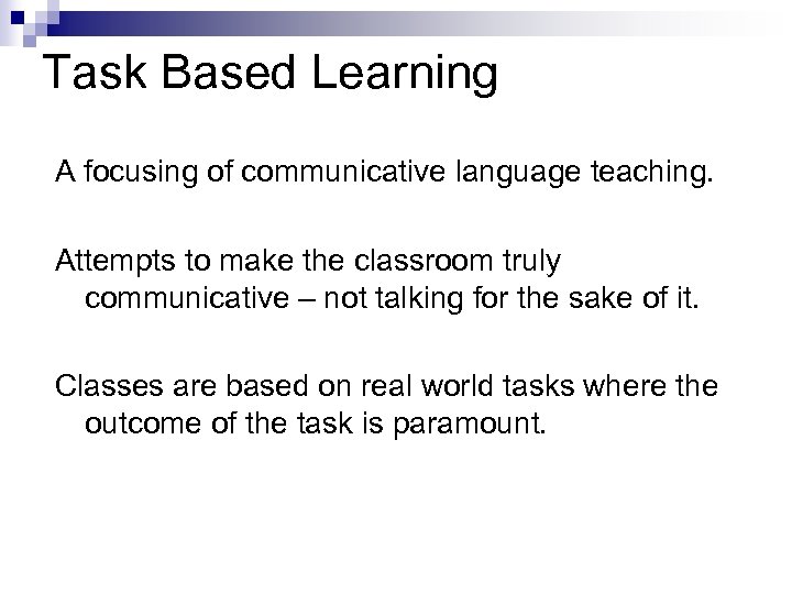 Task Based Learning A focusing of communicative language teaching. Attempts to make the classroom