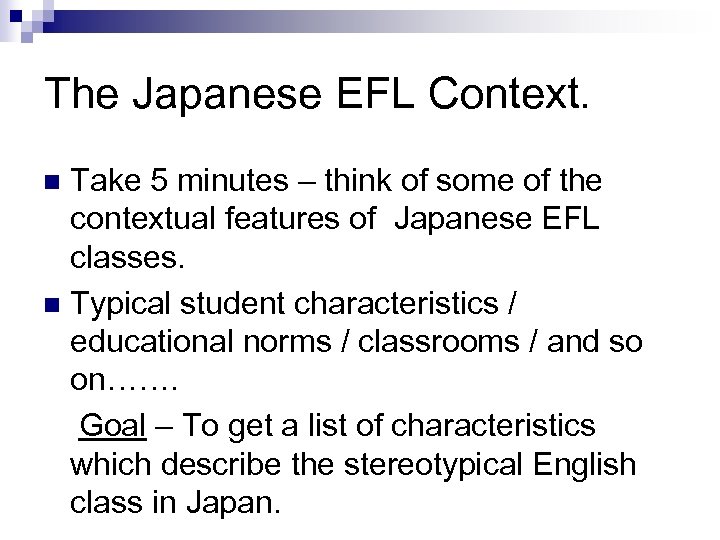 The Japanese EFL Context. Take 5 minutes – think of some of the contextual