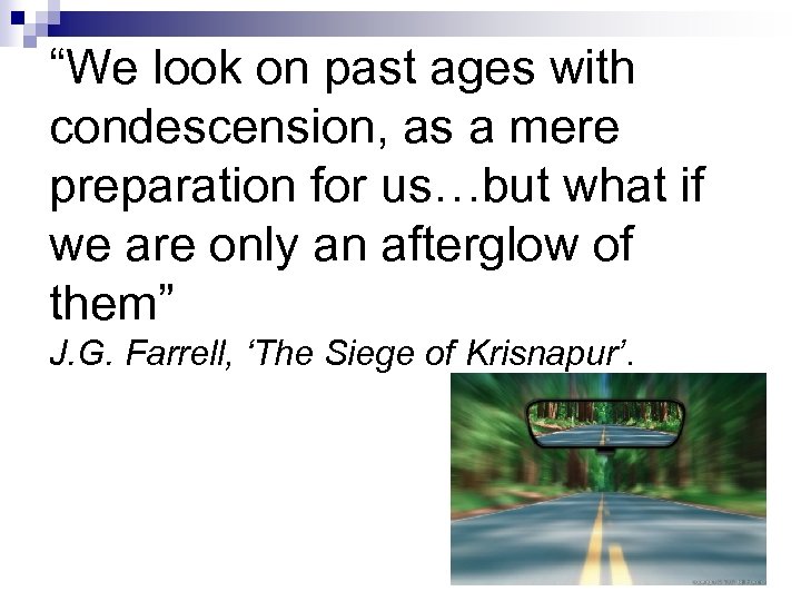 “We look on past ages with condescension, as a mere preparation for us…but what