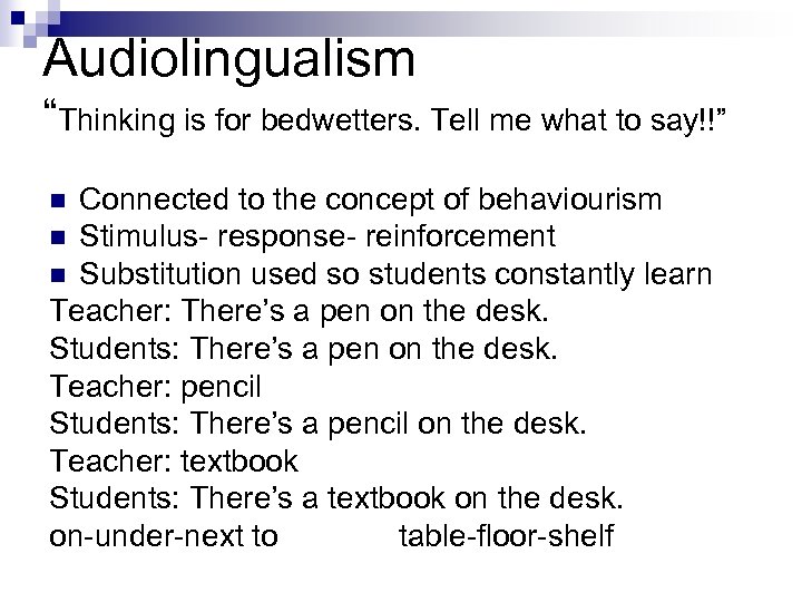 Audiolingualism “Thinking is for bedwetters. Tell me what to say!!” Connected to the concept