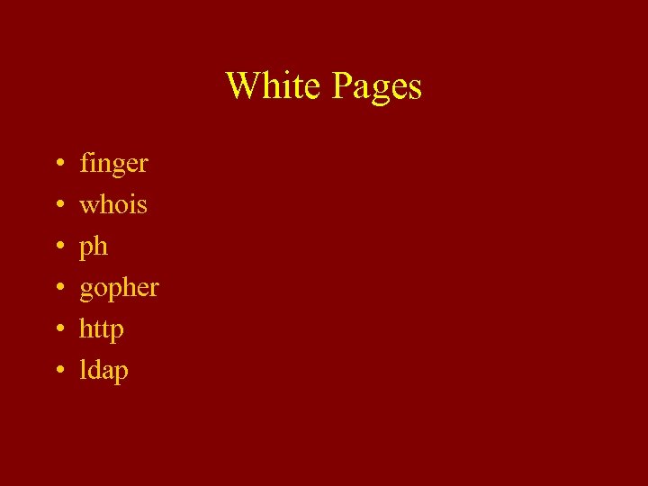 White Pages • • • finger whois ph gopher http ldap 