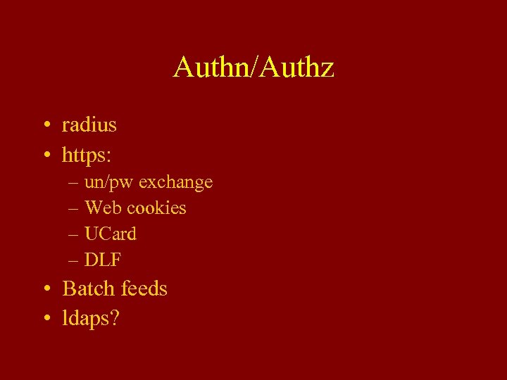 Authn/Authz • radius • https: – un/pw exchange – Web cookies – UCard –