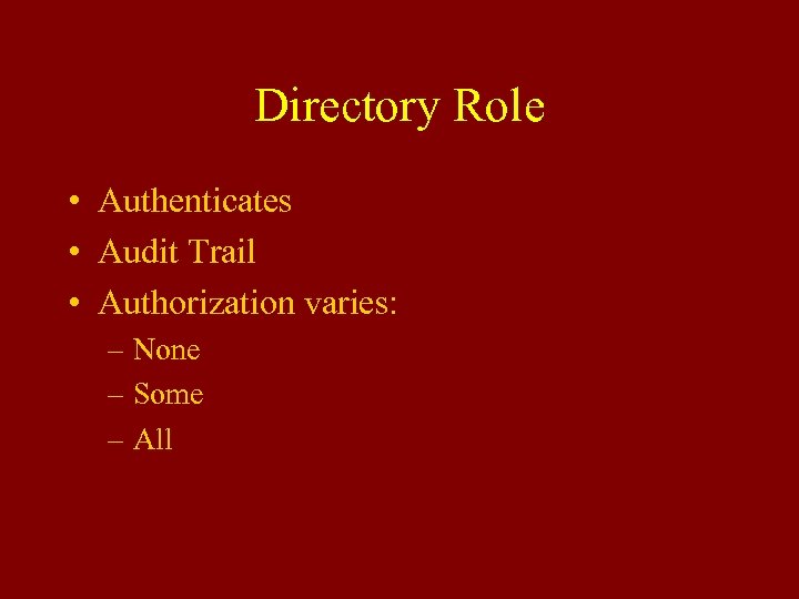 Directory Role • Authenticates • Audit Trail • Authorization varies: – None – Some