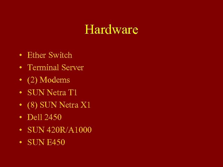 Hardware • • Ether Switch Terminal Server (2) Modems SUN Netra T 1 (8)