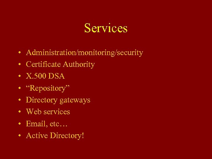 Services • • Administration/monitoring/security Certificate Authority X. 500 DSA “Repository” Directory gateways Web services