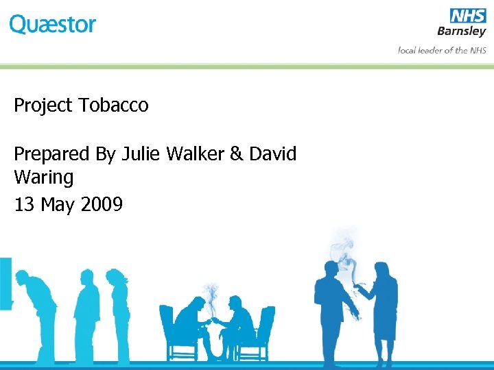 Project Tobacco Prepared By Julie Walker & David Waring 13 May 2009 