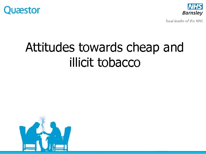 Attitudes towards cheap and illicit tobacco 