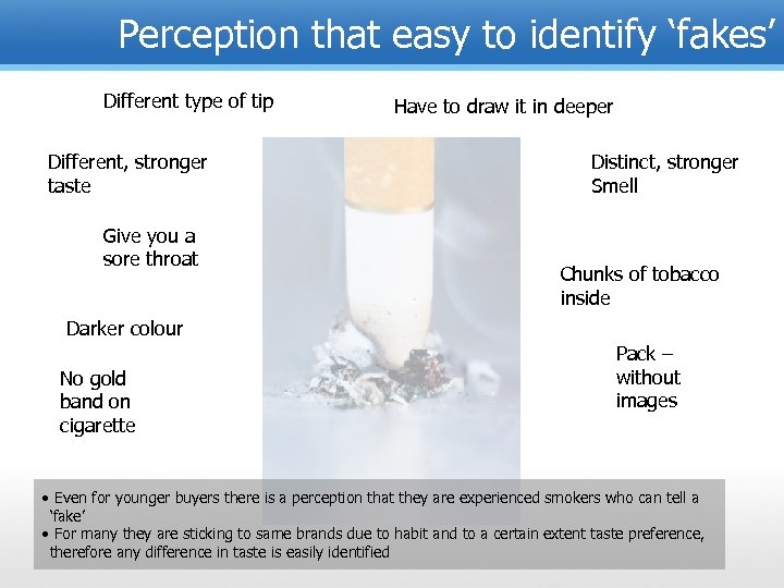 Perception that easy to identify ‘fakes’ Different type of tip Different, stronger taste Give