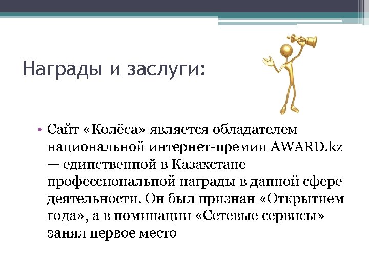 Награды и заслуги: • Сайт «Колёса» является обладателем национальной интернет-премии AWARD. kz — единственной