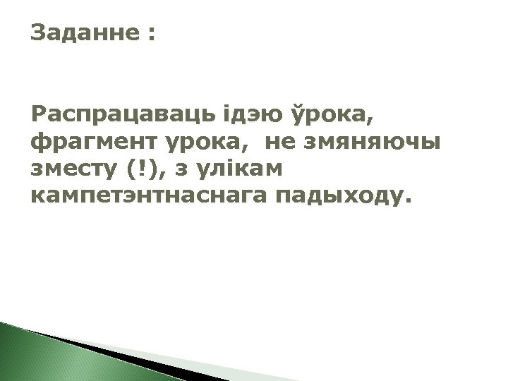 Заданне : Распрацаваць ідэю ўрока, фрагмент урока, не змяняючы зместу (!), з улікам кампетэнтнаснага