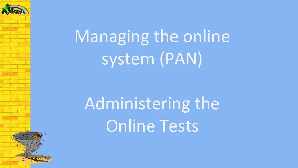 Managing the online system (PAN) Administering the Online Tests 