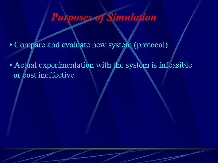 Purposes of Simulation • Compare and evaluate new system (protocol) • Actual experimentation with