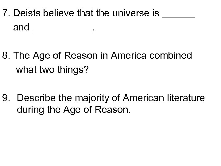 7. Deists believe that the universe is ______ and ______. 8. The Age of