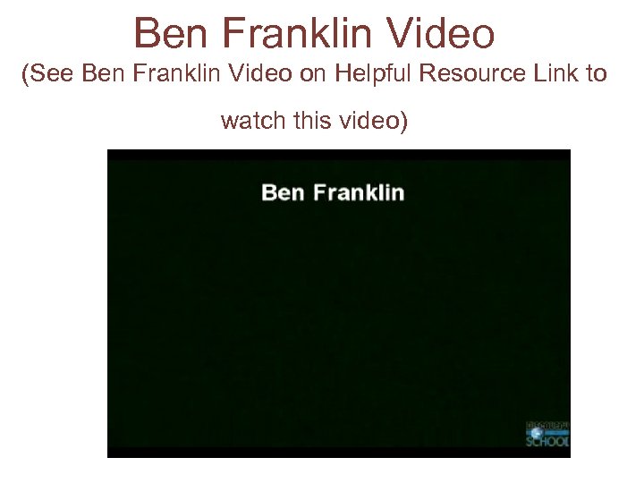 Ben Franklin Video (See Ben Franklin Video on Helpful Resource Link to watch this