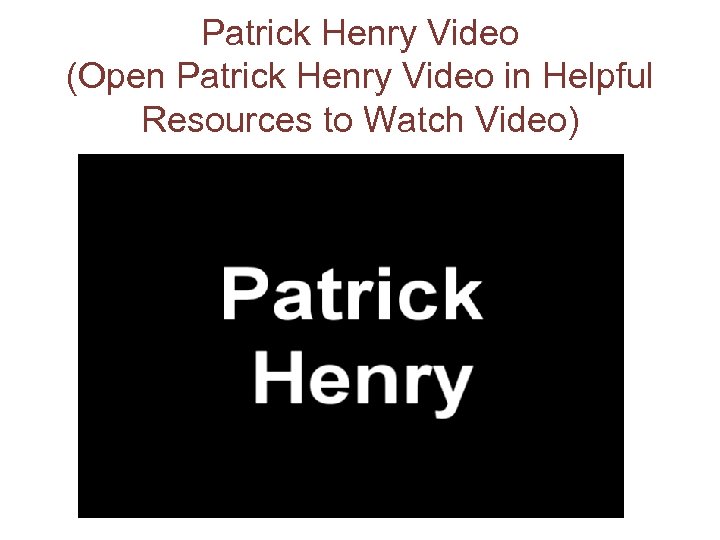 Patrick Henry Video (Open Patrick Henry Video in Helpful Resources to Watch Video) 