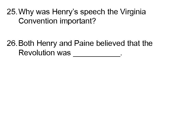 25. Why was Henry’s speech the Virginia Convention important? 26. Both Henry and Paine