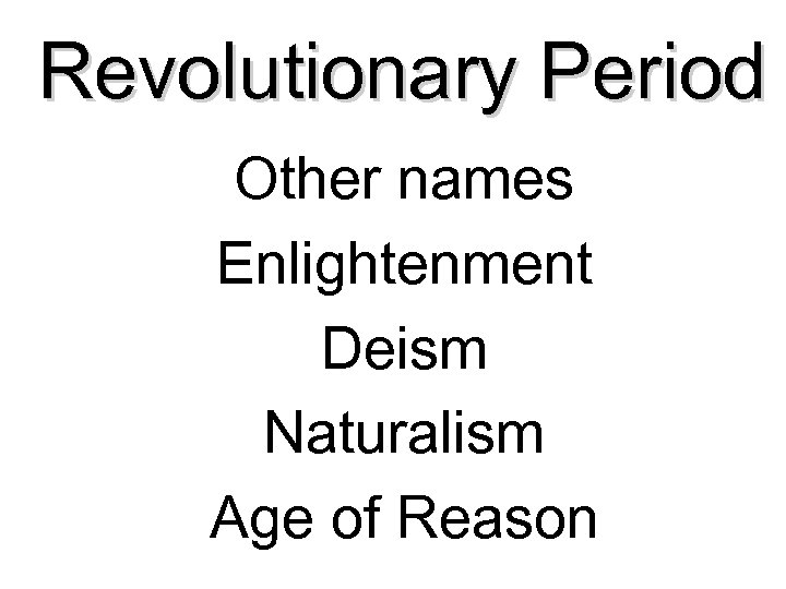 Revolutionary Period Other names Enlightenment Deism Naturalism Age of Reason 