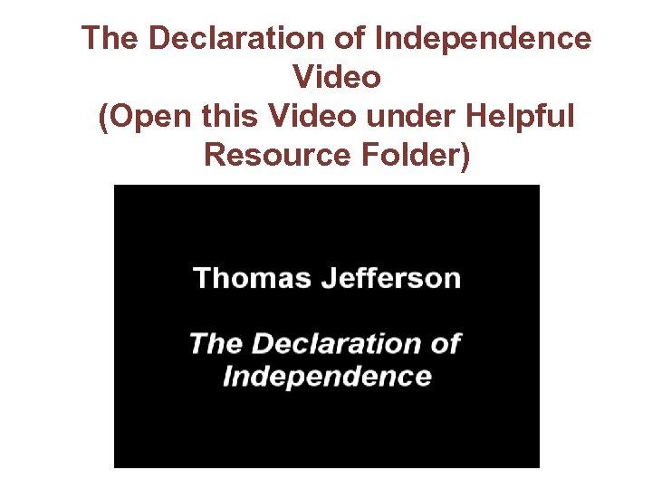 The Declaration of Independence Video (Open this Video under Helpful Resource Folder) 