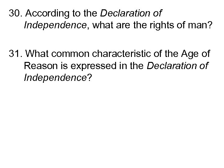 30. According to the Declaration of Independence, what are the rights of man? 31.