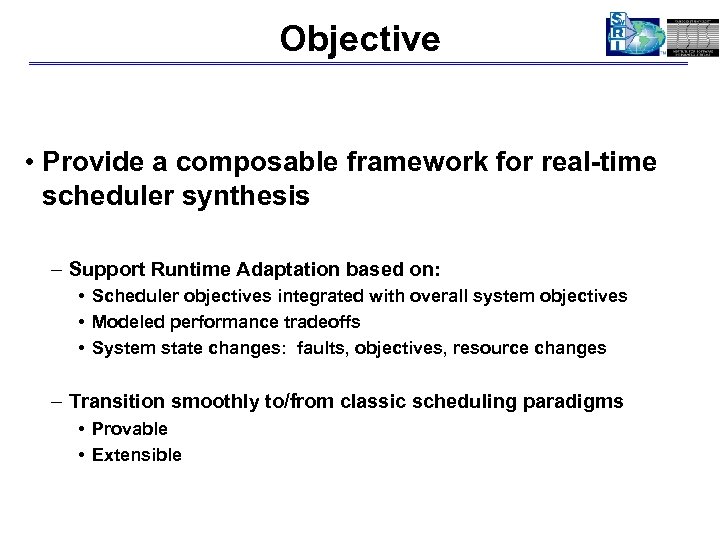 Objective • Provide a composable framework for real-time scheduler synthesis – Support Runtime Adaptation