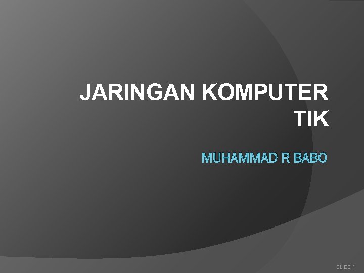 JARINGAN KOMPUTER TIK MUHAMMAD R BABO SLIDE 1 