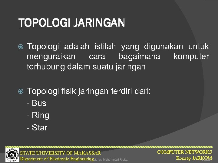 TOPOLOGI JARINGAN Topologi adalah istilah yang digunakan untuk menguraikan cara bagaimana komputer terhubung dalam