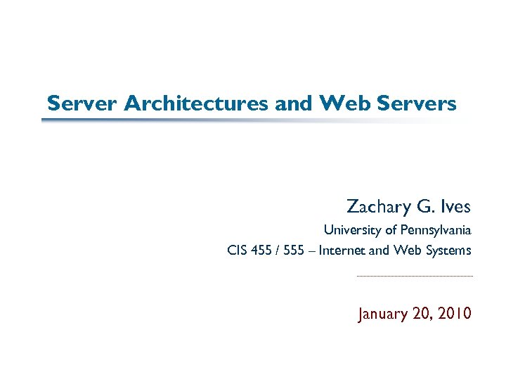 Server Architectures and Web Servers Zachary G. Ives University of Pennsylvania CIS 455 /