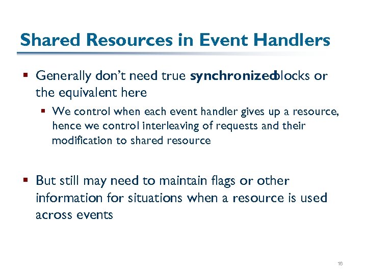Shared Resources in Event Handlers § Generally don’t need true synchronized blocks or the