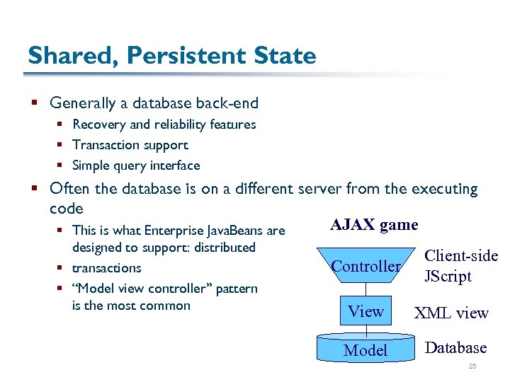 Shared, Persistent State § Generally a database back-end § Recovery and reliability features §