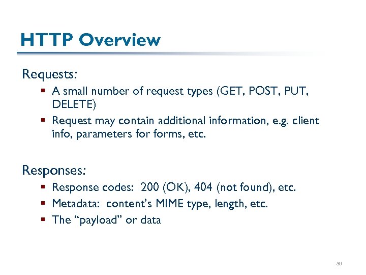 HTTP Overview Requests: § A small number of request types (GET, POST, PUT, DELETE)