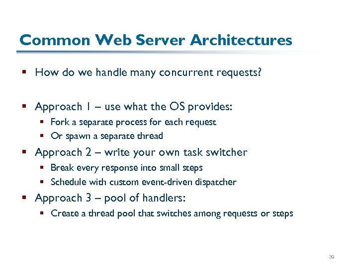 Common Web Server Architectures § How do we handle many concurrent requests? § Approach
