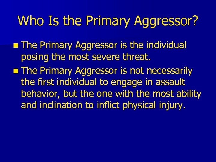 Who Is the Primary Aggressor? n The Primary Aggressor is the individual posing the