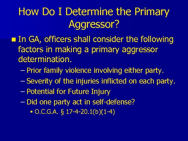 How Do I Determine the Primary Aggressor? n In GA, officers shall consider the