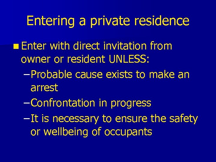 Entering a private residence n Enter with direct invitation from owner or resident UNLESS: