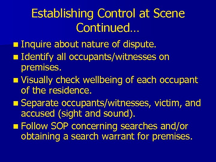 Establishing Control at Scene Continued… n Inquire about nature of dispute. n Identify all