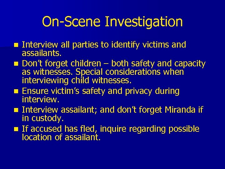 On-Scene Investigation n n Interview all parties to identify victims and assailants. Don’t forget