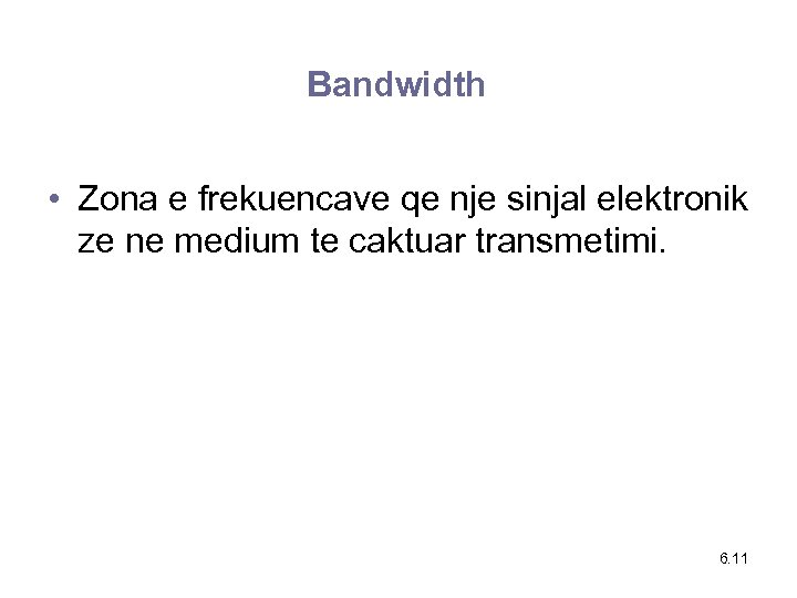 Bandwidth • Zona e frekuencave qe nje sinjal elektronik ze ne medium te caktuar