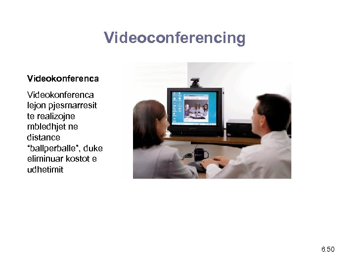 Videoconferencing Videokonferenca lejon pjesmarresit te realizojne mbledhjet ne distance “ballperballe”, duke eliminuar kostot e