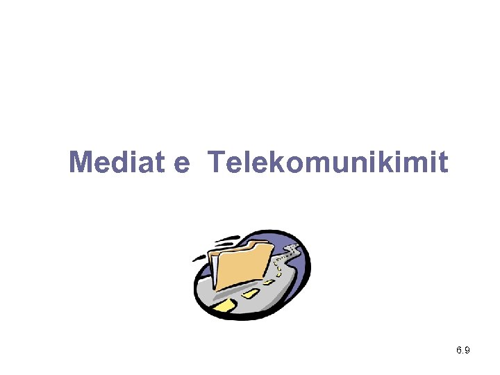 Mediat e Telekomunikimit 6. 9 